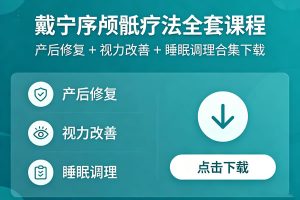 戴宁序颅骶疗法全套课程 产后修复 + 视力改善 + 睡眠调理合集下载