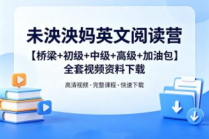 未泱泱妈英文阅读营【桥梁+初级+中级+高级+加油包】全套视频资料下载