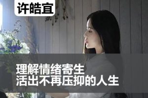 理解情绪寄生，活出不再压抑的人生-主讲许皓宜