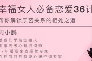 《幸福女人必备的恋爱36计》周小鹏主讲帮你解锁亲密关系的相处之道