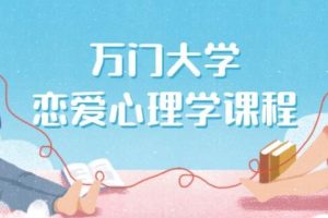 万门大学《恋爱心理学》课程-研究爱情，不讲情怀