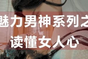 【教男恋爱】魅力男神系列之-读懂女人心