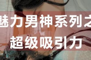 【教男恋爱】之超级吸引力讲座-怎么提升吸引力？