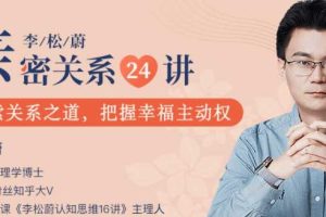 亲密关系24讲，探索关系之道，把握幸福主动权-李松蔚主讲