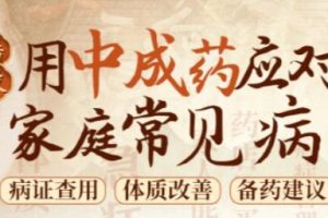 潘毅《用中成药应对家庭常见病》病证查用,改善体质,备药建议