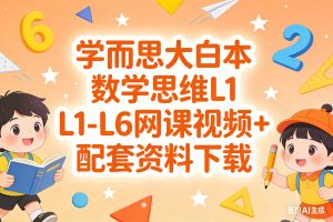 学而思大白本数学思维L1-L6网课视频+配套资料下载