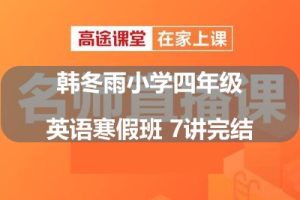 高tu课堂韩冬雨小学四年级英语寒假班 7讲完结