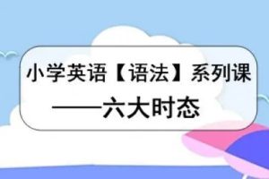 小学语法大全之六大时态 6讲带讲义