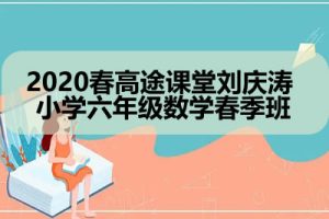 ​​​​​​​2020春高tu课堂刘庆涛 小学六年级数学春季班