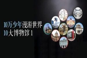 《十万少年漫游世界十大博物馆》一二季20讲