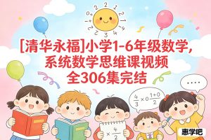 [清华永福]小学1-6年级数学,系统数学思维课视频全306集完结
