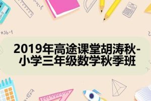 2019年高tu课堂胡涛秋-小学三年级数学秋季班 15讲完结带讲义