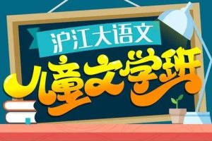【沪江网校】 《儿童文学大语文》小学文学必看（第一到第三季全）教学视频+讲义