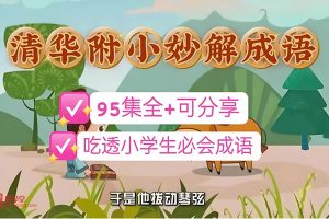 清华附小《妙解成语》全95集动画视频-小学阶段必知必会网课视频