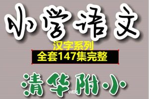 清华附小爱学堂：小学语文汉字系列147集视频动画