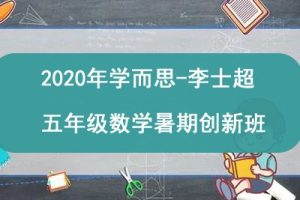 2020年学而思-李士超 五年级数学暑期创新班