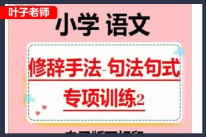 叶子老师小学语文基础课(句式训练、修辞手法、作文)网课视频