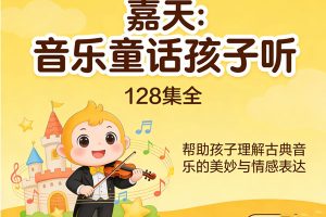 《嘉天：音乐童话孩子听》128集全，帮助孩子理解古典音乐的美妙与情感表达 m4a音频