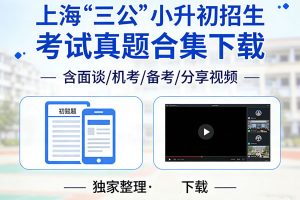 上海”三公”小升初招生考试真题(含面谈、机考、备考、分享视频等)合集下载