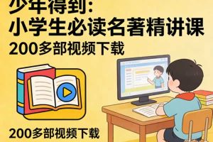 《少年得到：小学生必读名著精讲课》200多部视频下载