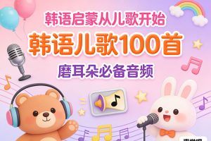 【韩语儿歌100首】韩语启蒙磨耳朵必备音频