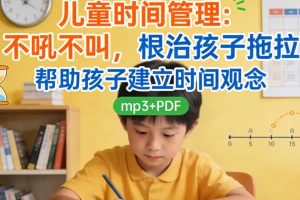 《儿童时间管理：不吼不叫，根治孩子拖拉》，帮助孩子建立时间观念 mp3+PDF