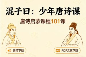唐诗启蒙课程《混子曰：少年唐诗课》101课，音频+PDF文案下载