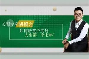 心理专家胡慎之：《孩子人生的第一个七年》婴幼家长课堂（音频）
