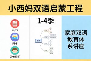 家庭双语教育体系讲座《小西妈双语启蒙工程》1-4季mp3+ppt＋思维导图等