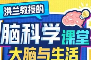 洪兰脑科学课堂-大脑与生活