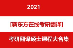 2021[新东方在线考研翻译]考研翻译硕士课程大合集