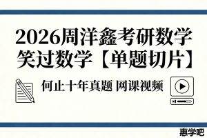 2026周洋鑫考研数学笑过数学【单题切片】何止十年真题 网课视频