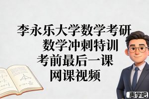 李永乐大学数学考研数学冲刺特训考前最后一课 网课视频