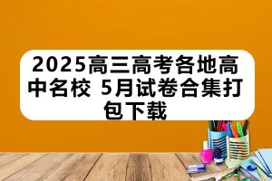 2025高三高考各地高中名校 2025年5月试卷合集打包下载