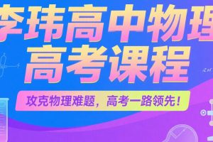 李玮2025版高考物理网课《一至五阶段全程班》视频下载