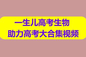 一生儿高考生物 助力高考大合集视频