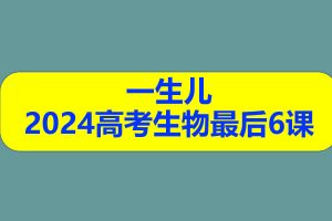 一生儿2024高考生物最后6课网课视频