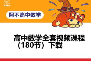 阿不老师-高中数学正课大合集全套视频课程（180节）下载