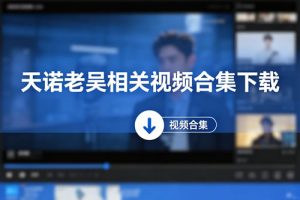 天诺老吴相关视频合集下载