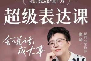 张琦《超级-表达课》你的表达价值千万，会说话成大事（17节课）