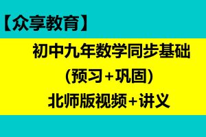 【众享教育】 初中九年数学同步基础（预习+巩固）北师版视频+讲义