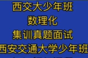 西安交大少年班集训课 数理化集训视频+真题解析网课视频