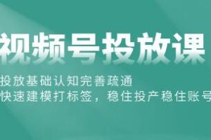 《视频号投放课程：基础认知完善与账号稳定策略》