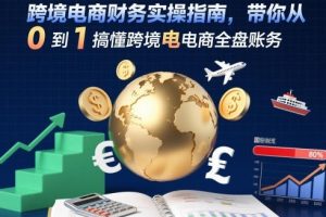 跨境电商财务实操指南,带你从0到1搞懂跨境电商全盘账务
