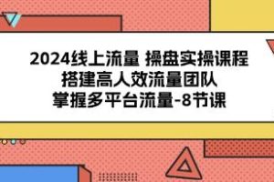 《线上流量操盘实操课程》搭建高人效流量团队，掌握多平台流量