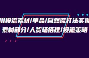 千川投放素材/单品/自然流策略实操培训班:人货场搭建与投流优化