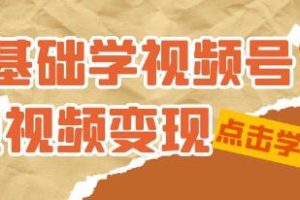 从零开始学习《视频号短视频变现》：适合新手的短视频收益课程