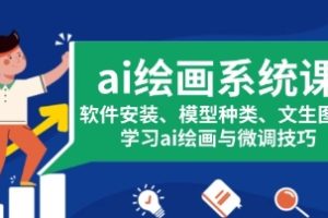 ai绘画系统课，软件安装、模型种类、文生图等，学习ai绘画与微调技巧