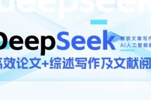 DeepSeek论文写作实战营，助力快速产出高质量论文与综述