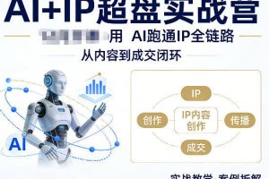 AI+IP超盘实战营，用AI跑通IP全链路，从内容到成交闭环